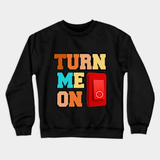 TURN ME ON Crewneck Sweatshirt